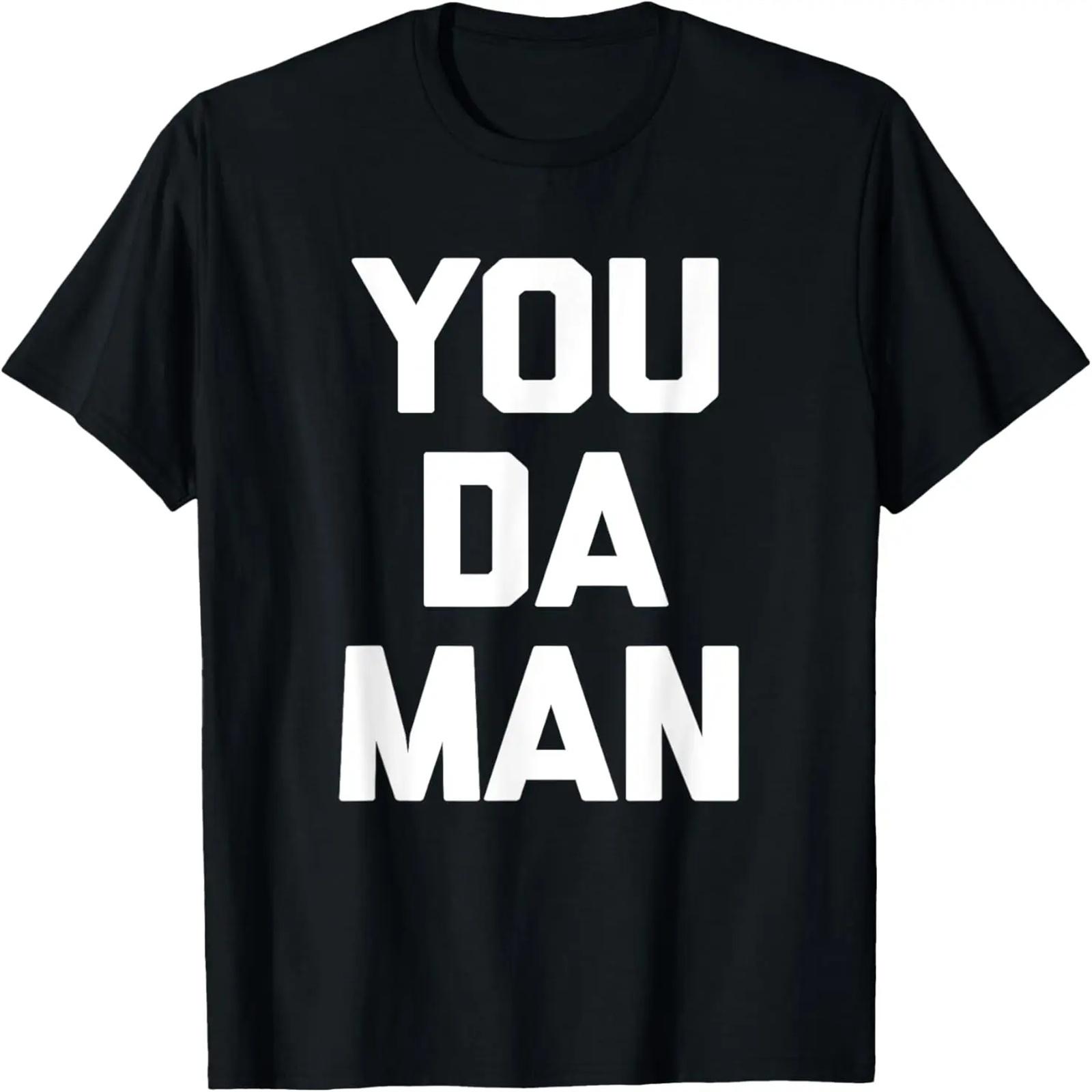 

You Da Man T-Shirt funny saying sarcastic novelty humor cool T-Shirt XXXXXL