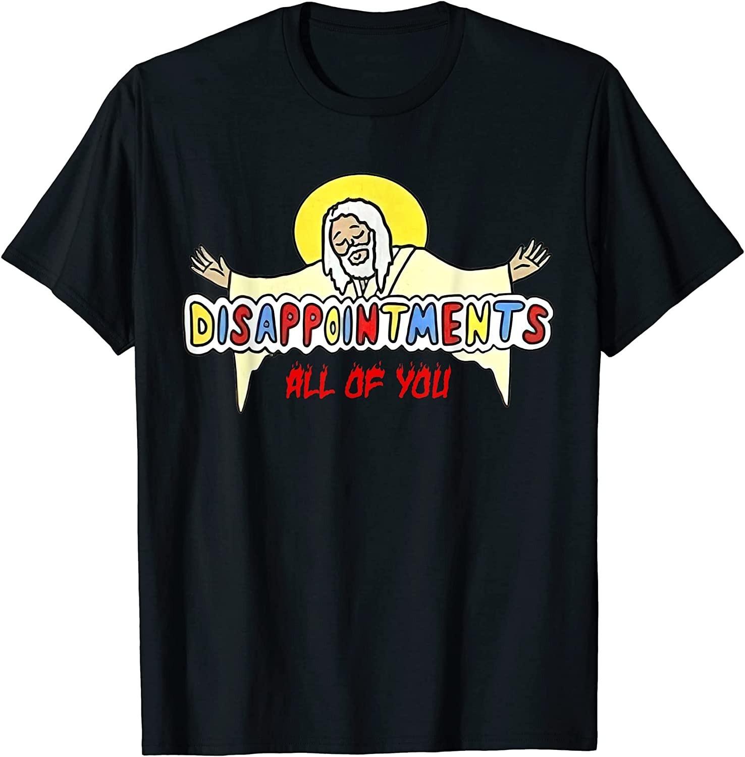 NEW LIMITED! Disappointments All of You Jesus Sarcastic Humor Tee - MADE IN USA XXXXL