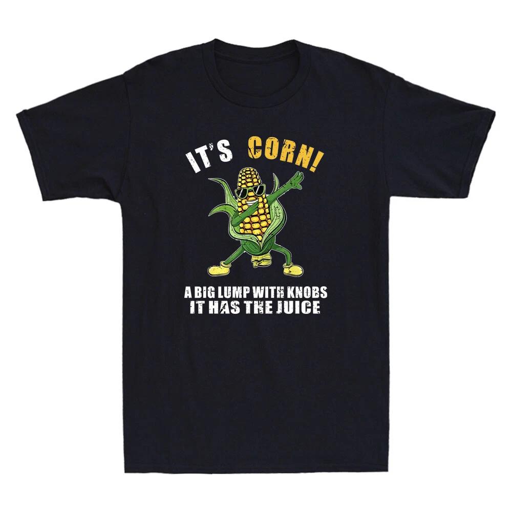 It’s Corn A Big Lump With Knobs It Has The Juice Funny Lyric Quote Men's T-Shirt