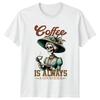 Funny Skeleton Coffee Is Always A Good Idea Graphic TShirt