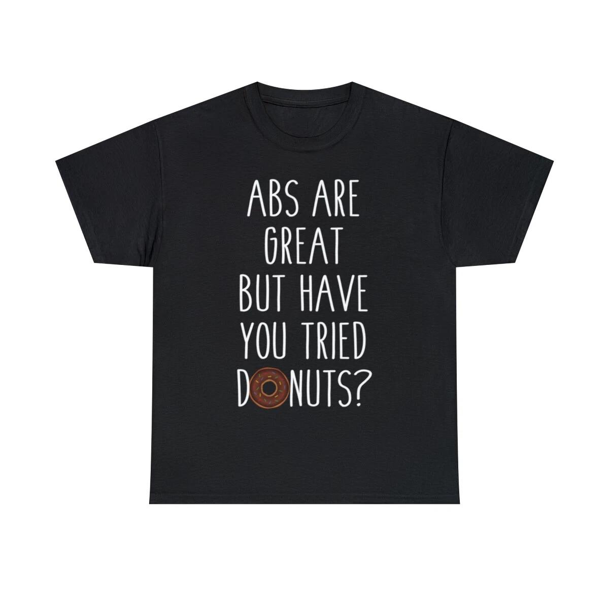 

Abs Are Great But Have You Tried Donuts Graphic Tee Shirt, S-5XL XL