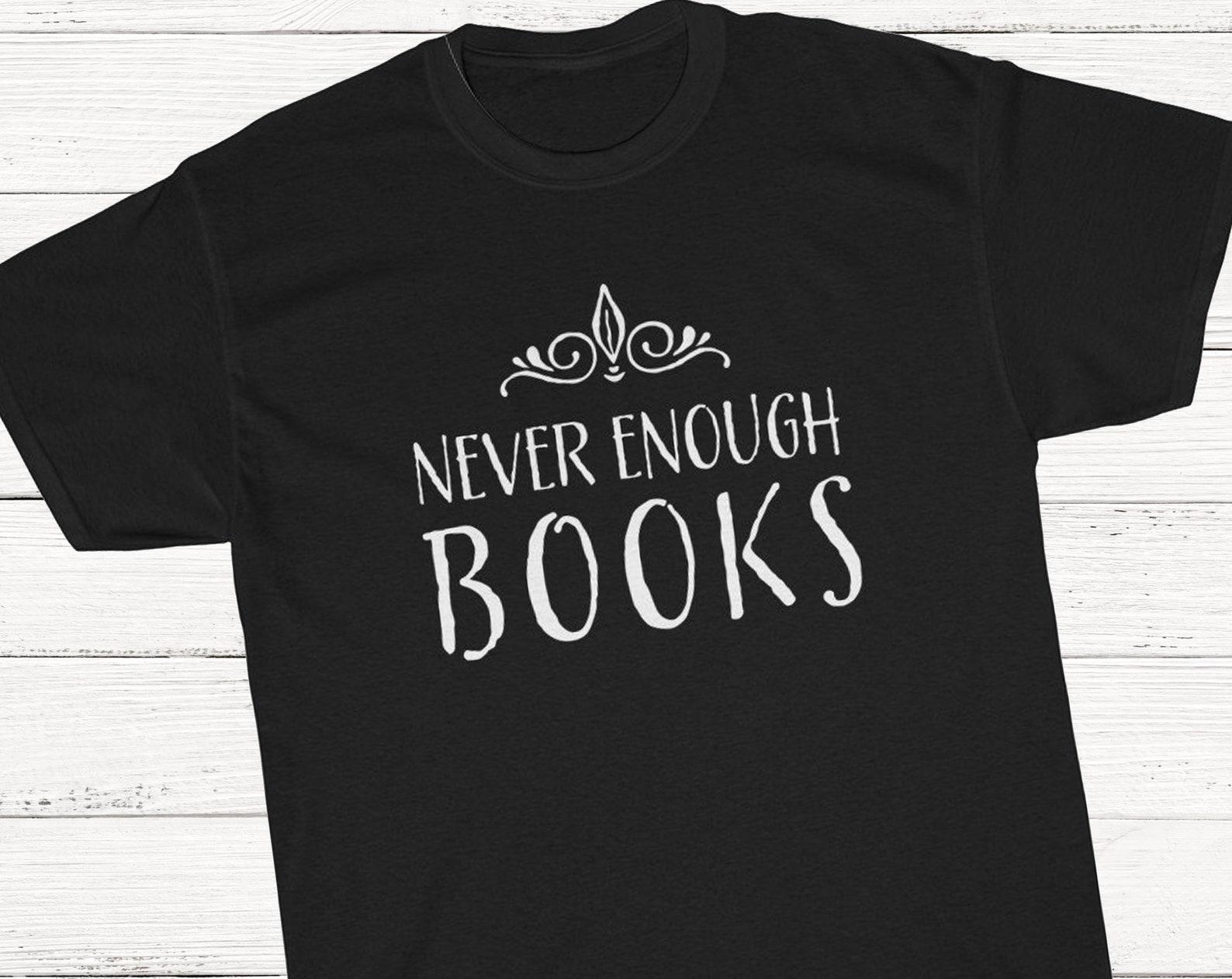 Never Enough Books T-Shirt, Book Worm Shirt, Classic Books, Book Lover T-Shirt, Literary T-Shirt, Book Shirt XL