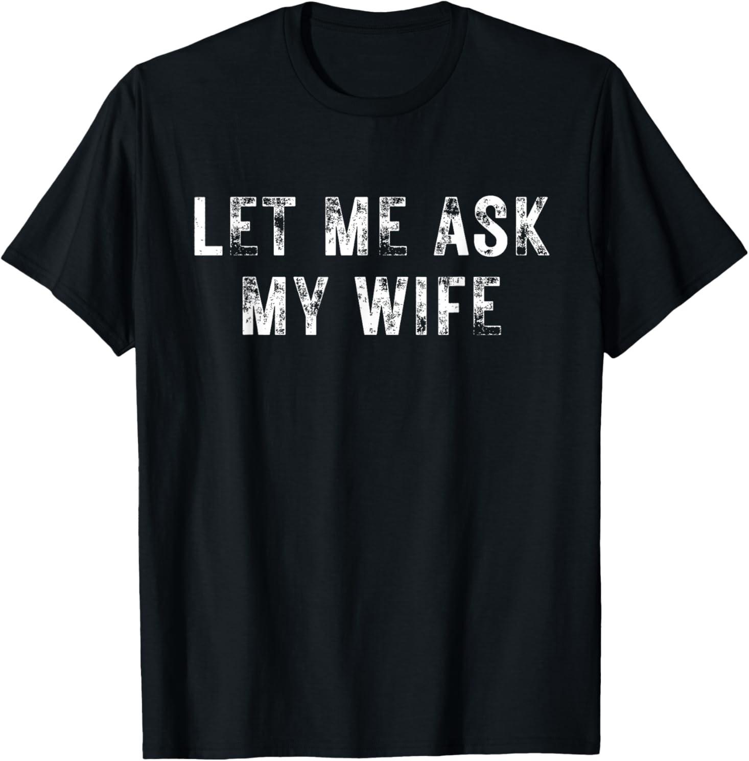 Let Me Ask My Wife, She Said No Funny Saying Vintage T-Shirt S