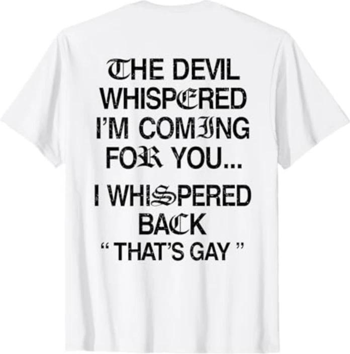 The Devil Whispered I m Coming for You I Whispered Back T-Shirt S