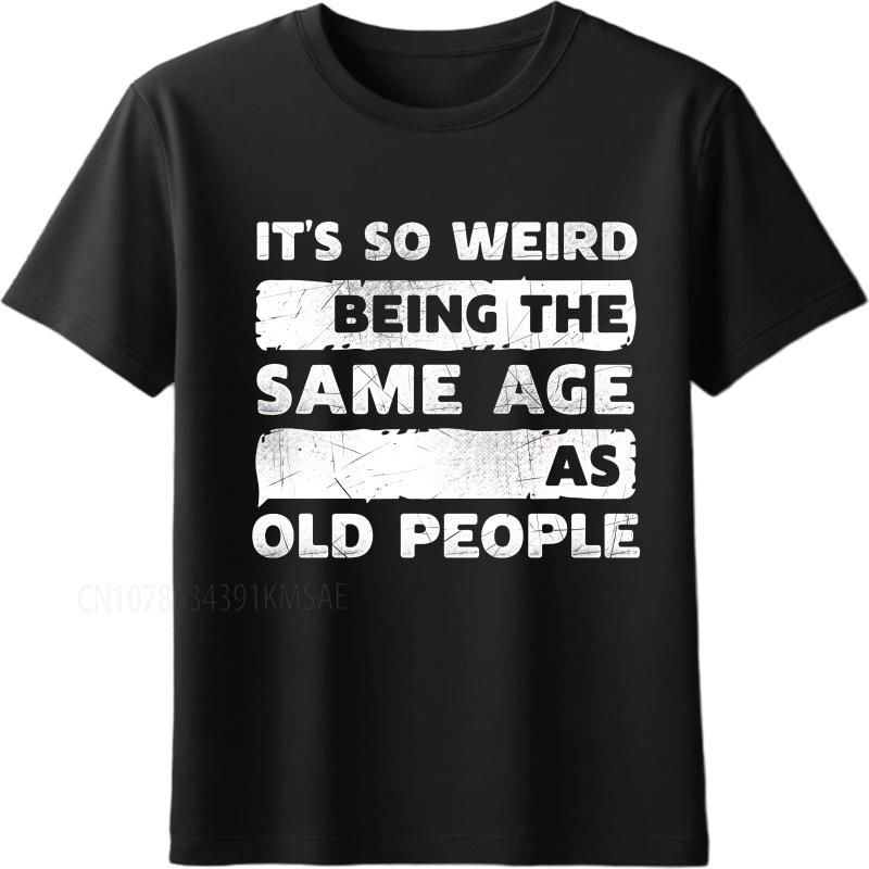 Plus Size summer Unisex tshirt Its So Weird Being The Same Age As Old People Short Sleeve Comfortable Round Neck tees