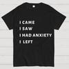 I Came I Saw I Had Anxiety I Left Unisex T-Shirt Size S-4XL