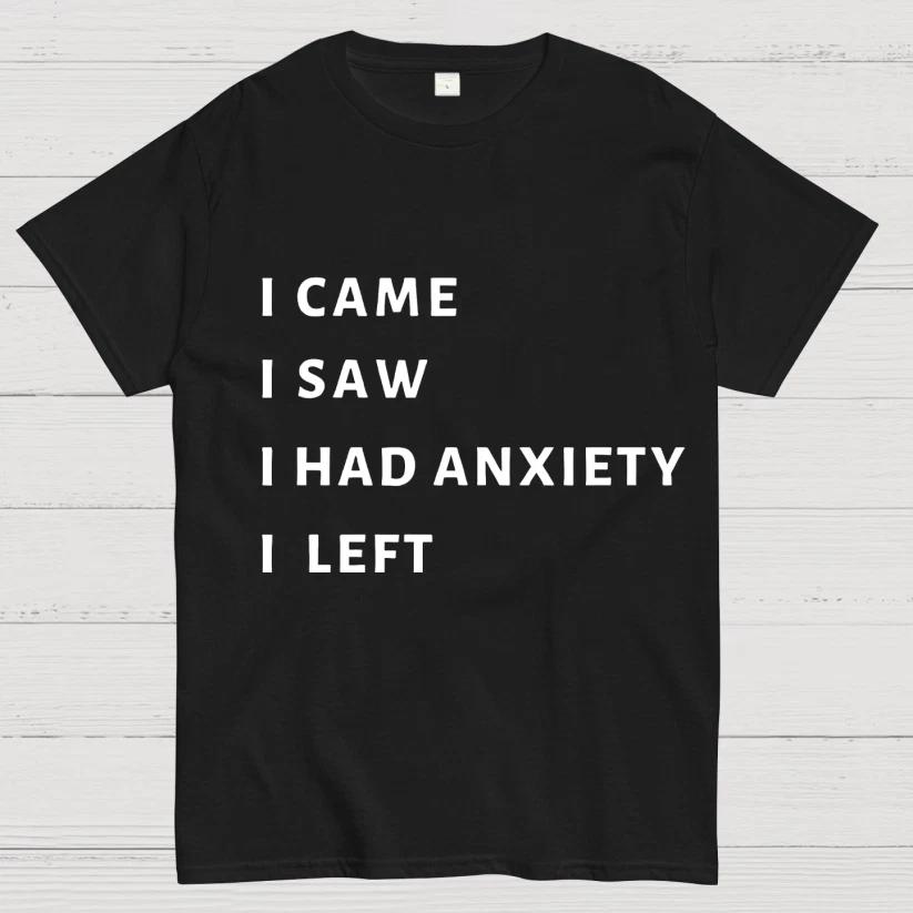 I Came I Saw I Had Anxiety I Left Unisex T-Shirt Size S-4XL