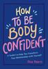 The How To Be Body Confident : A Toolkit To Help You Transform Your Relationship with Yourself Book