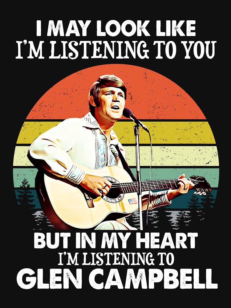 Glen Campbell I Might Look Like I'm Listening to You Glen T Campbell Music Legend Classic T-Shirt