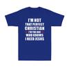 Im Not That Perfect Christian Im The One Who Knows I Need Jesus Unisexs TShirt