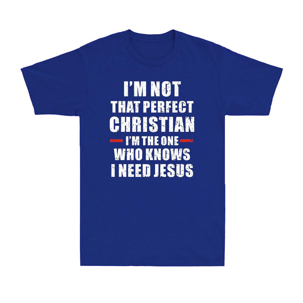 Im Not That Perfect Christian Im The One Who Knows I Need Jesus Unisexs TShirt