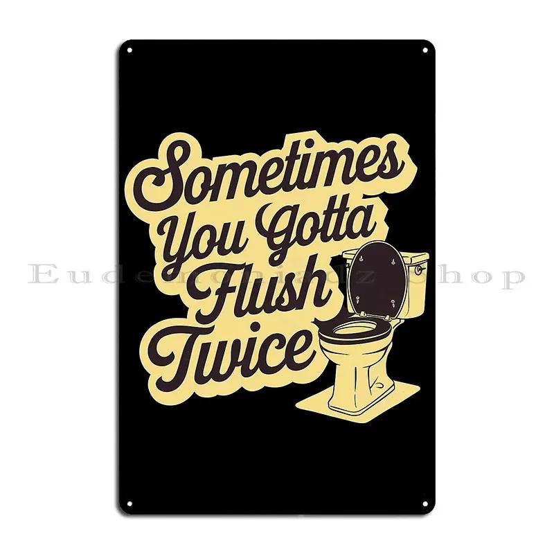 Sometimes You Gotta Flush Twice Metal Sign Mural Party Cave Designing Wall Cave Tin Sign Poster