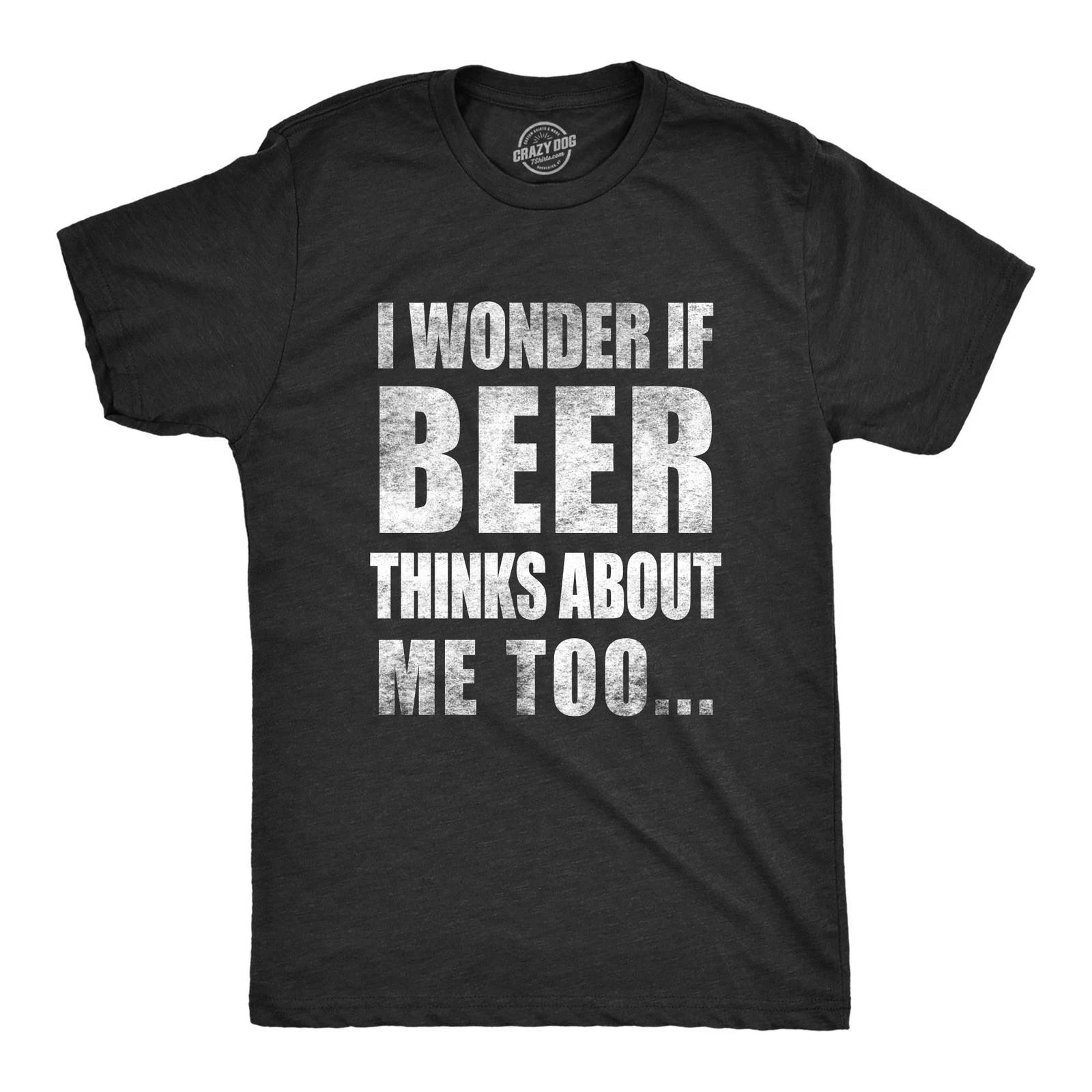 Mens I Wonder If Beer Thinks About Me Too Funny Sarcastic Drinking Tee L