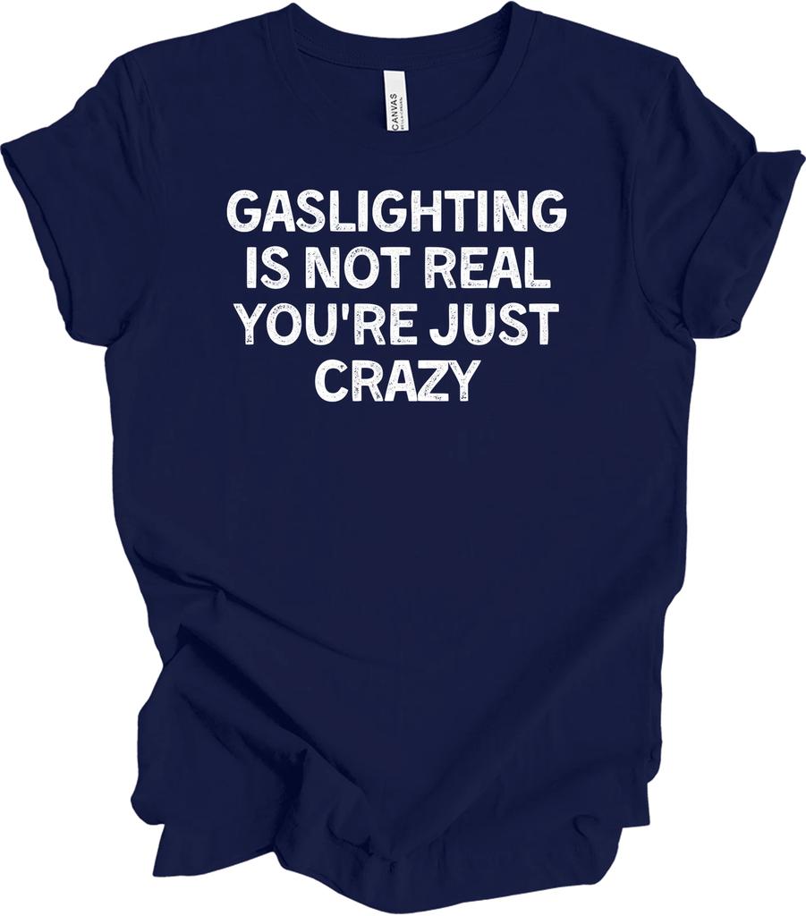 Gaslighting Is Not Real You're Just Crazy T Shirt Funny Gift