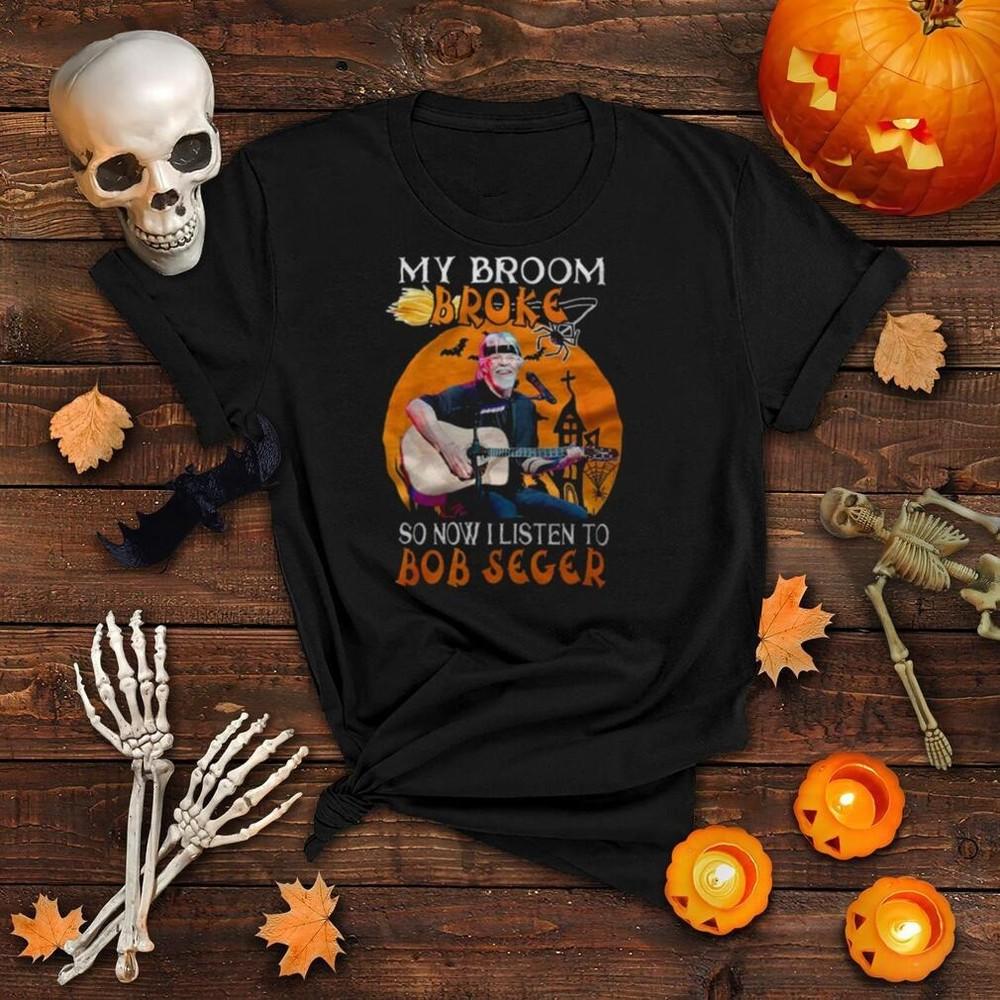 

My broom broke so now I listen to Bob Seger Shirt Halloween Black S-234XL 1P0609 Unisex T-Shirt XXXXL