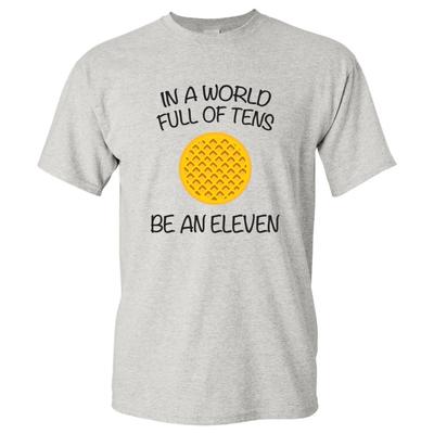 World Full Of Tens, Be an Eleven - Funny TV Unisex Crewneck Short Sleeve T Shirt