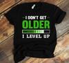 I Don't Get Older I Level Up, Shirt For Gamer, Gamer Gift, Gaming T-shirt, Video Game Tee