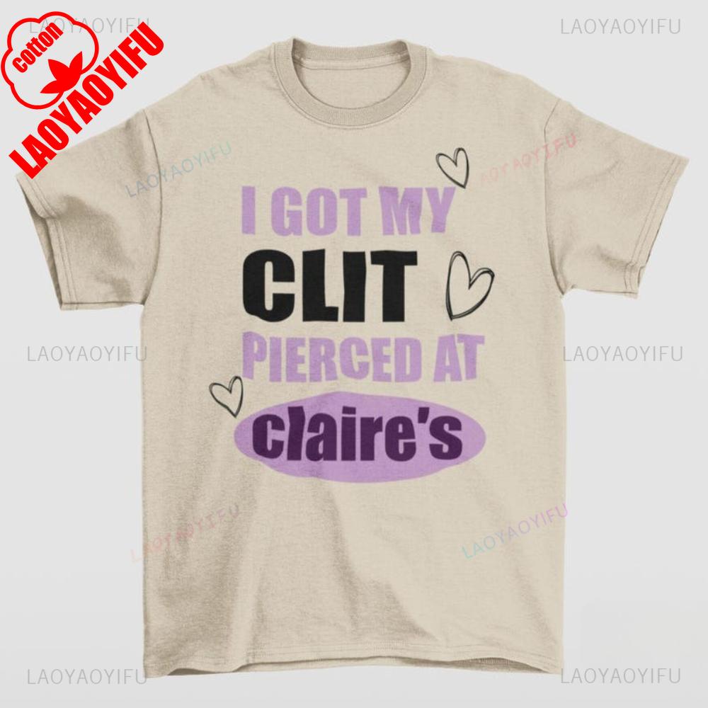 Got My ClT Pierced At Claries Shirt Adult Humor Unhinged Inappropriate Gifts Humorous Funny Meme Sassy Novelty Apparel