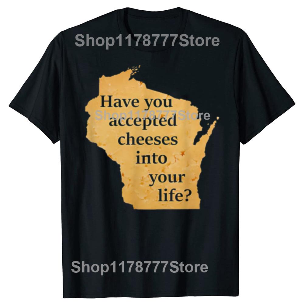 

Funny Have You Accepted Cheeses Into Your Life Tshirts Unisex Womens Fashion Casual Tshirt 100 Cotton Loose Oversized T Shirt 4XL