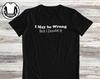 I May Be Wrong But I Doubt It: Funny Custom Shirt and Kids T-Shirt