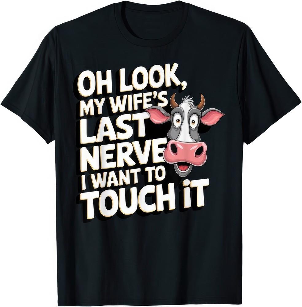 Oh Look My Wifes Last Nerve I Want To Touch It Cow Funny Joke Humour T Shirt