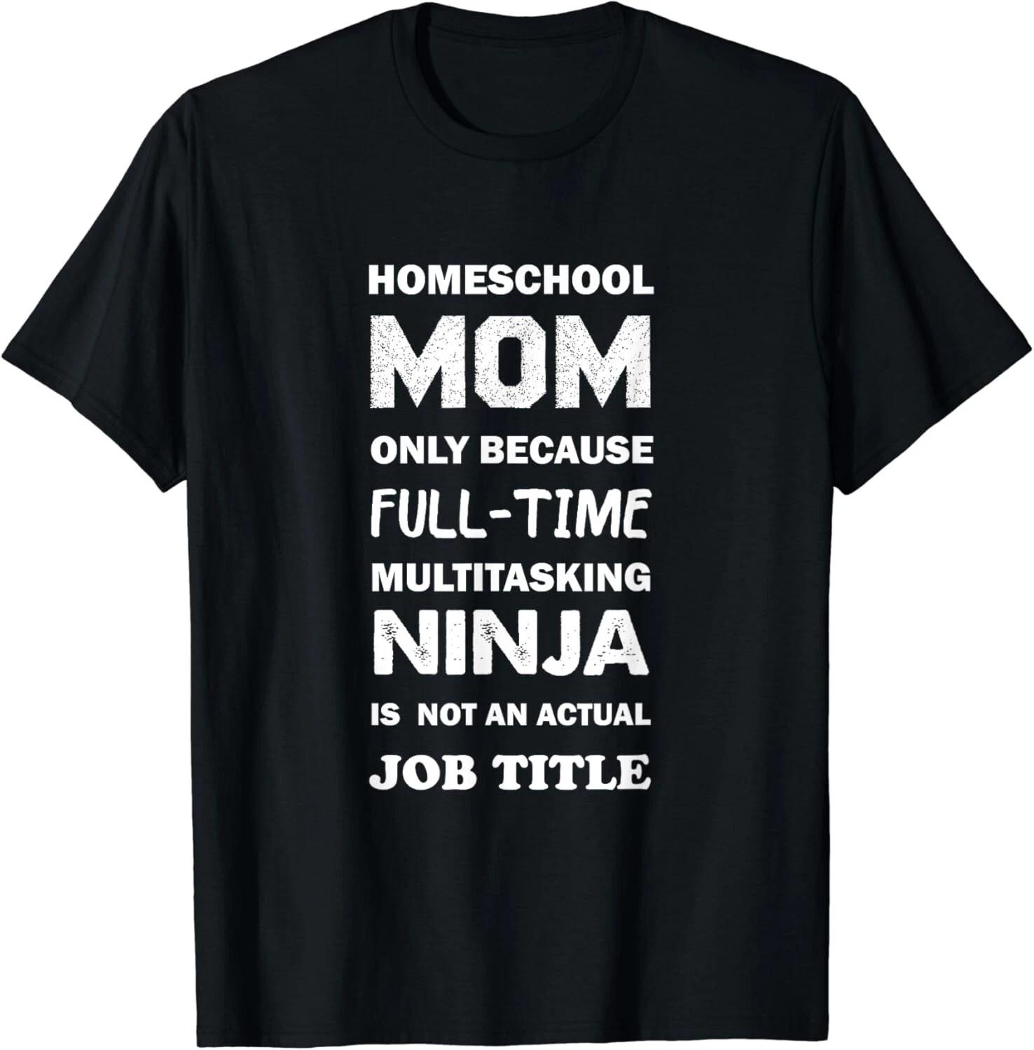 Homeschool Mom Only Because Full-Time Multitasking Ninja Gift Unisex T-Shirt 4XL