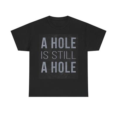 A Hole Is Still A Hole Funny Graphic Shirt Unisex Heavy Cotton Tee