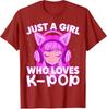 Just A Girl Who Loves Kpop Korean Listening Kpop Lovers Tshirt Humor Funny Music Fashion Streetwear Clothes Y2k Saying Tee Top