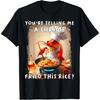 Funny You're Telling Me A Shrimp Fried This Rice Meme T-Shirt