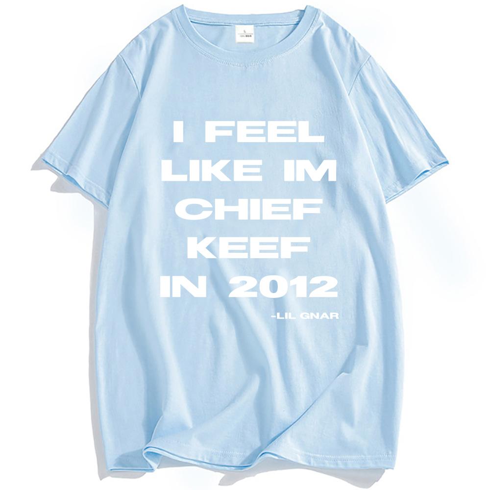 I Feel Like CK 2012 Tee Chief Keef Fashion T-shirt Unisex Streetwear Cotton Short Sleeve Tshirts Casual Shirt