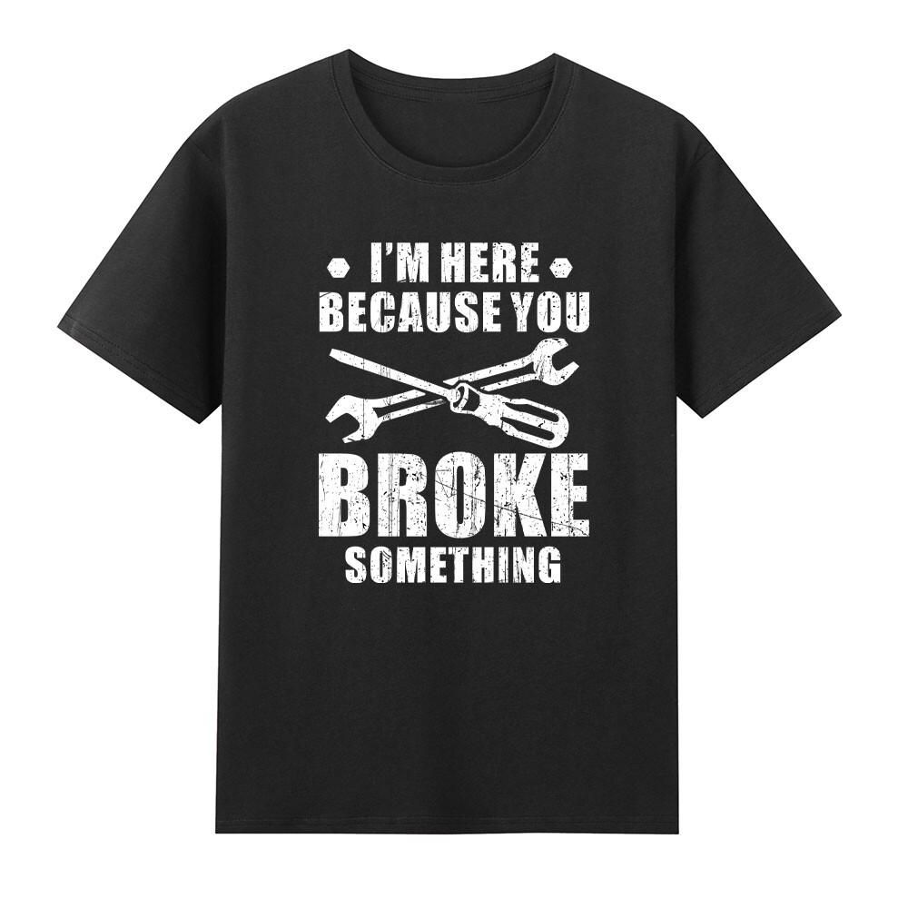 Im Here Because You Broke Something Maintenance Worker Tshirt S