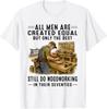 All Men Are Created Equal But Woodworking In Their Seventies T-Shirt