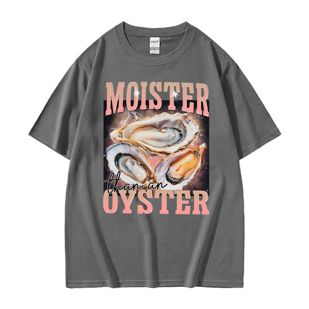 Funny Meme Moister Than An Oyster TShirt Mens Women Clothing High Quality Oversized T Shirt Tops Fashion Short Sleeve T Shirts