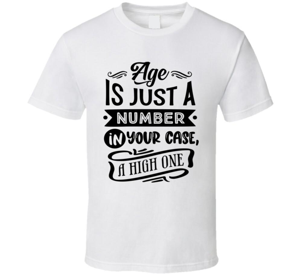 Age Is Just A Number In Your Case A High One Unisex T-Shirt Fun Birthday T Shirt S