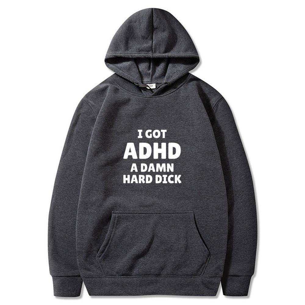 I Got Adhd A Damn Hard D Funny Meme Tops Men Women Fashion Vintage Wears Casual Long Sleeve Oversized Streetwears Couple Clothes