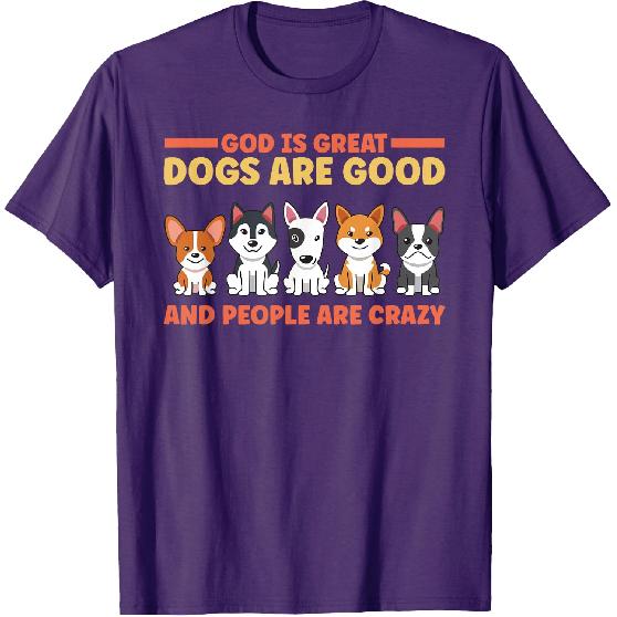 God Is Great Dogs Are Good And People Are Crazy T-Shirt