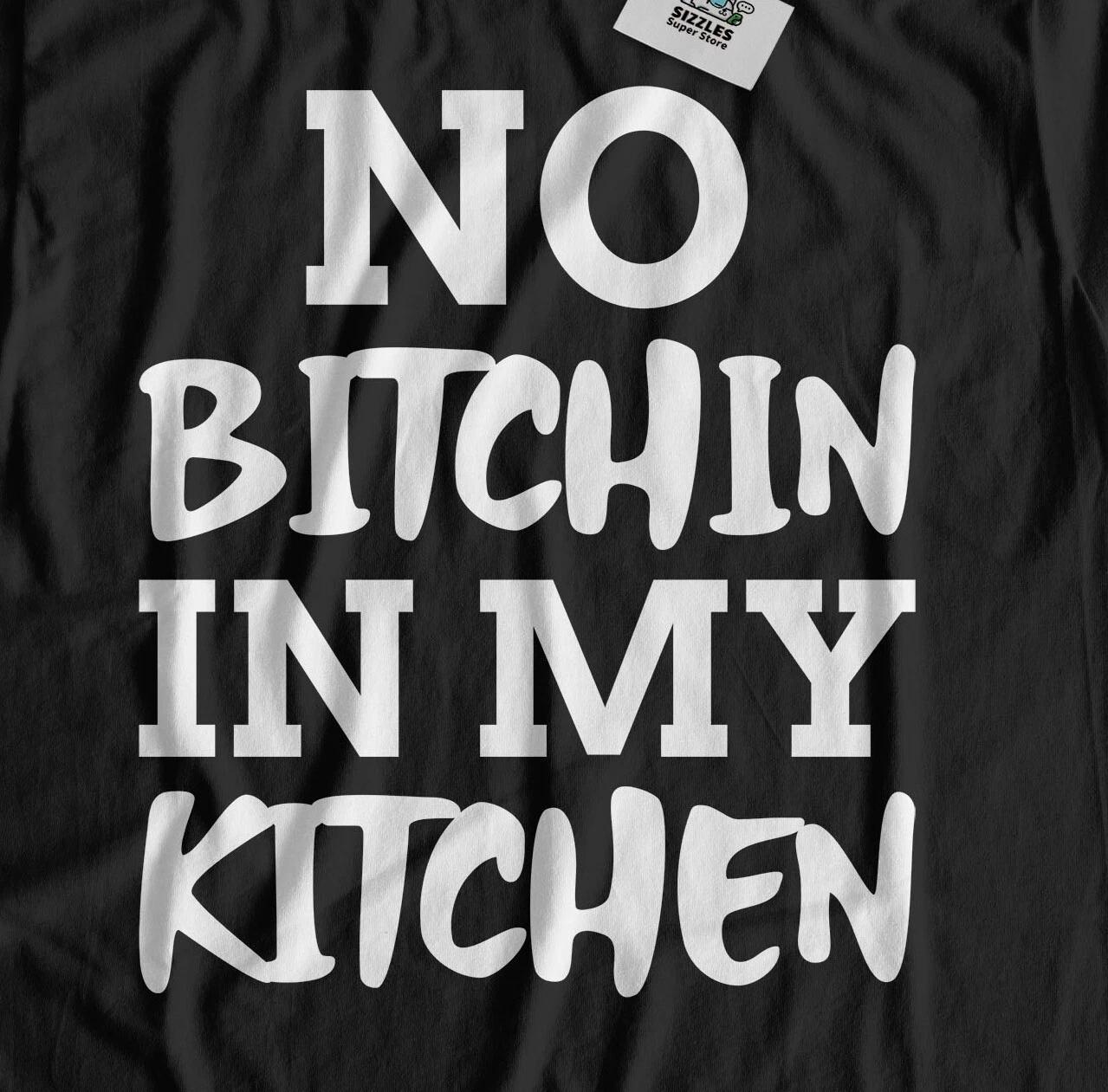 

No Bitchin In My Kitchen! Funny Head Chef T-Shirt Cooking And Sous Cook Gifts 4XL