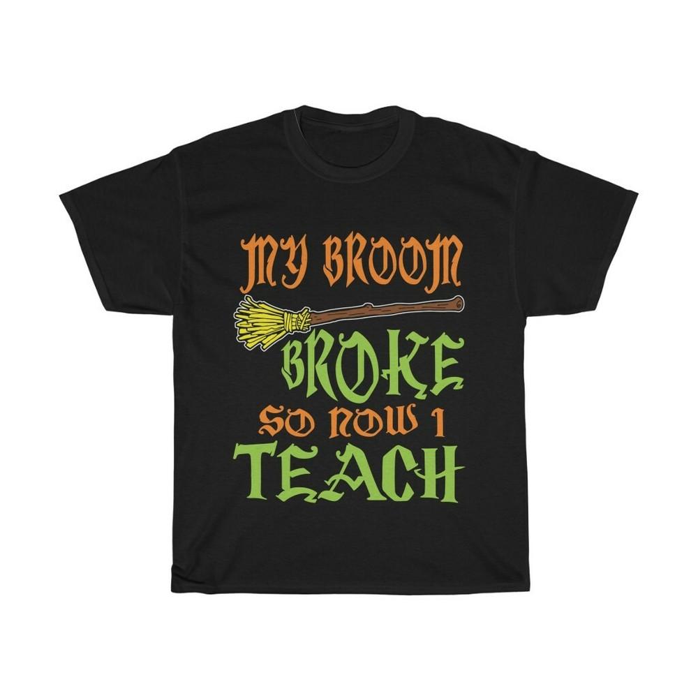 My Broom Broke So Now I Teach Unisex Heavy Cotton T-shirt Halloween Teacher XL
