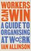 The Workers Can Win : A Guide To Organising At Work Book