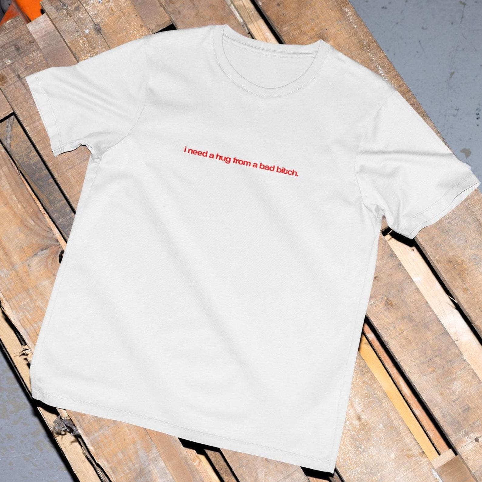 I Need a Hug From a Bad Bitch T-Shirt – Funny Y2K Graphic Tee 4XL