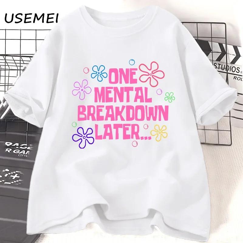 

One Mental Breakdown Later T-shirts Women Men Casual Short Sleeve T Shirt Unisex Funny Graphic T Shirts Streetwear Tees S