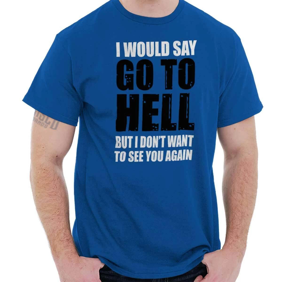 Funny Go To Hell Rude Sarcastic Adult Humor Womens or Mens Crewneck T Shirt Tee XL