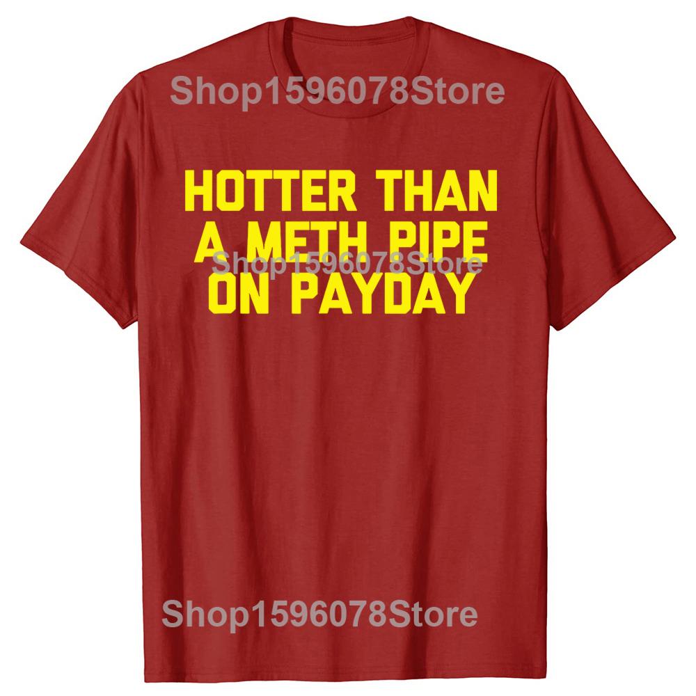 

Funny Hotter Than A Meth Pipe On Payday Tshirts Men Casual Tshirt 100 Cotton Loose Oversized Crewneck Collar Hip Hop T Shirt S