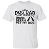Dog Dad I Just Want To Drink Beer Pet My Dog Summer Fashion Funny Printing Casual Cotton T Shirt