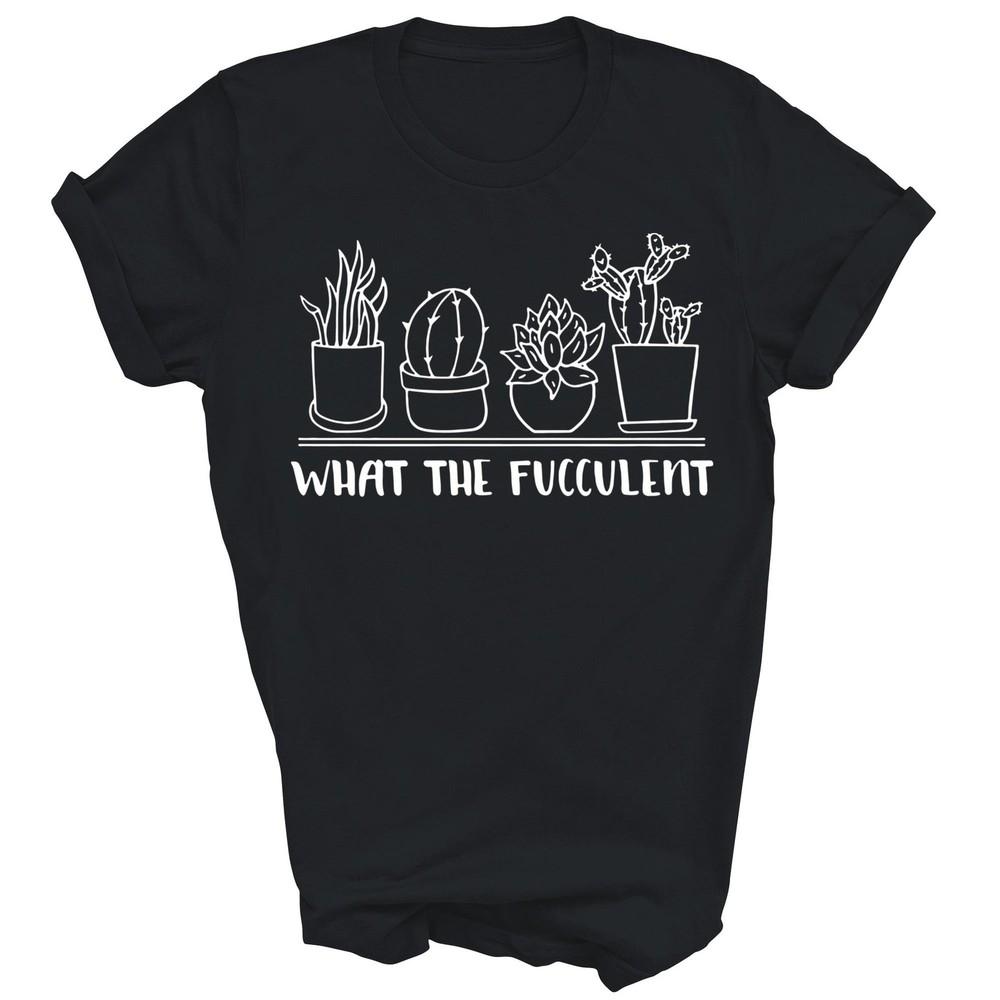 

What The Fucculent Cactus Succulents Plants Gardening Unisex Shirt Gift 3XL