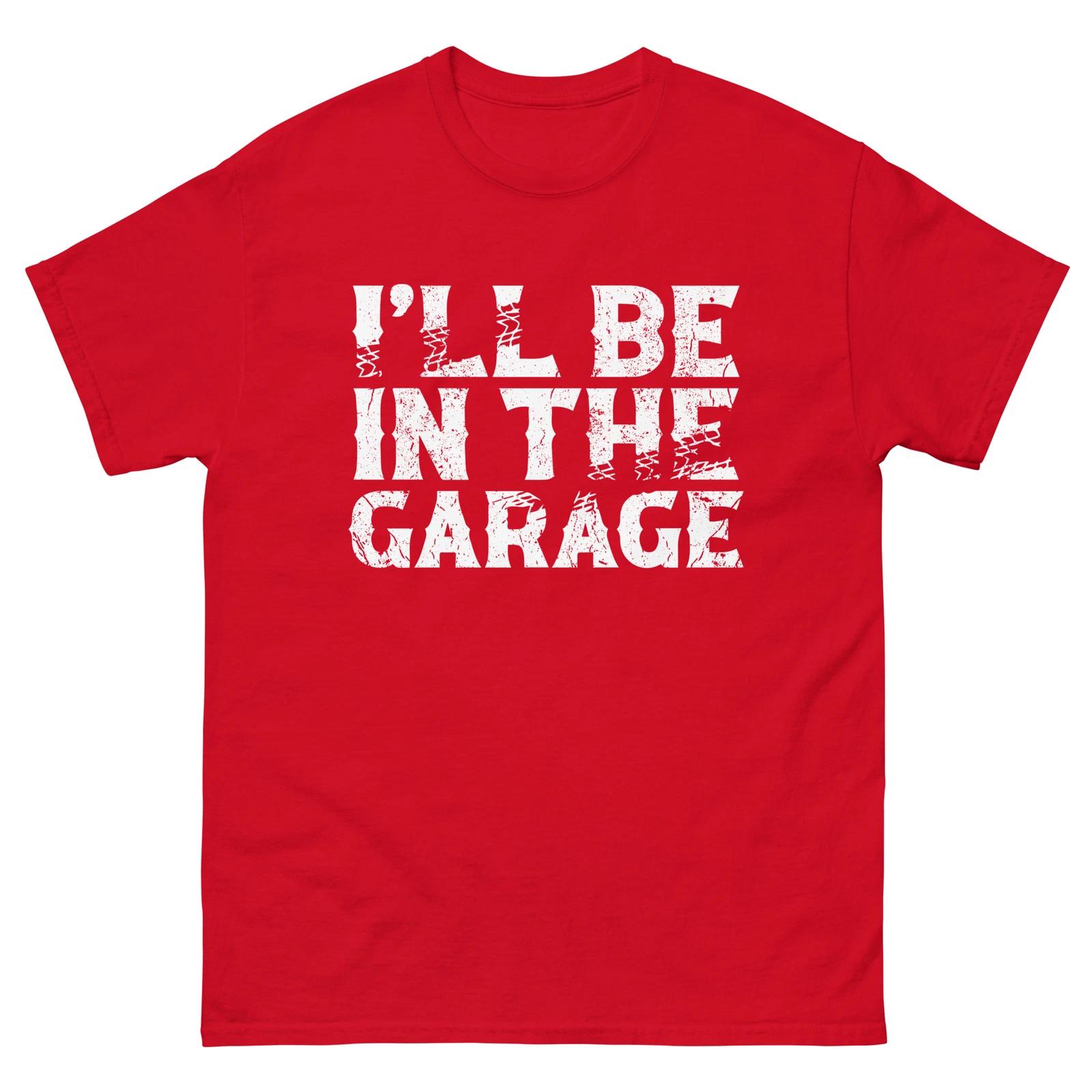I ll be in the Garage, Funny T-Shirt for Car Lovers 2 2XL