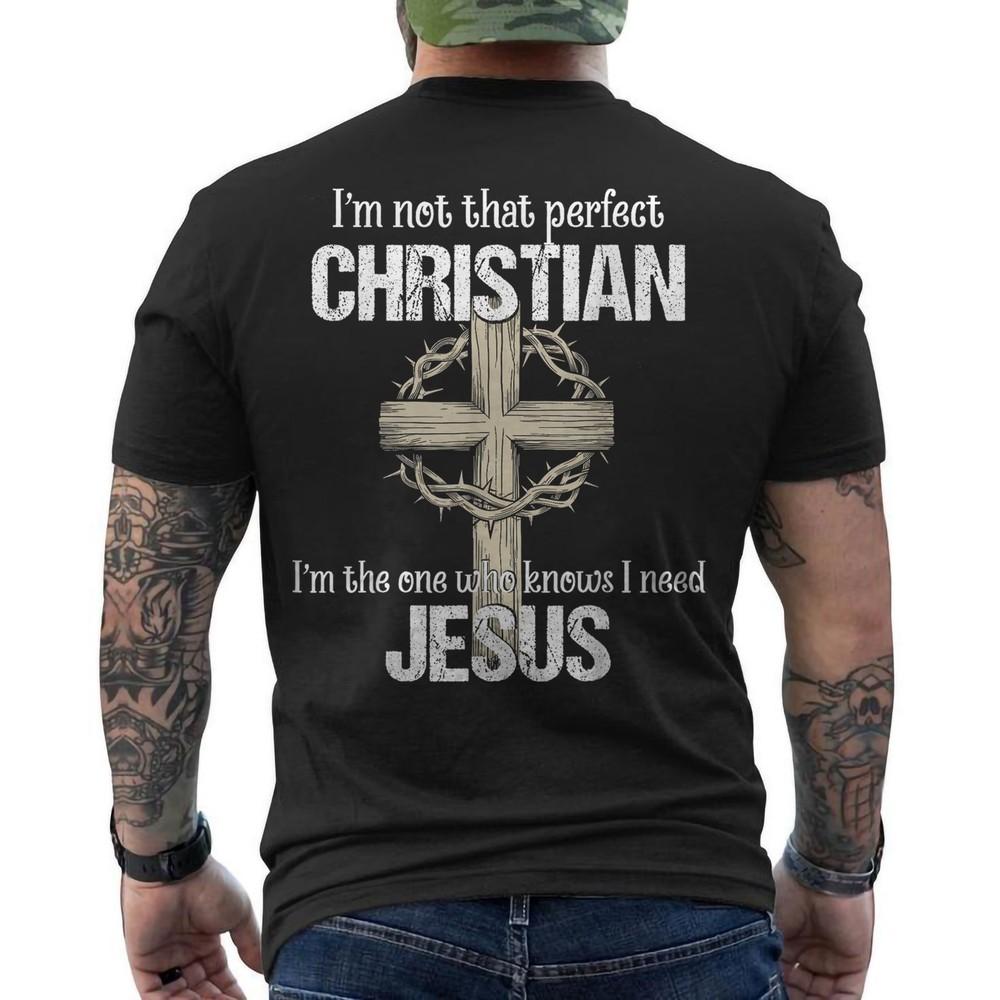 

I m Not That Perfect Christian I m The One Who Knows Need Jesus Religious BACK S