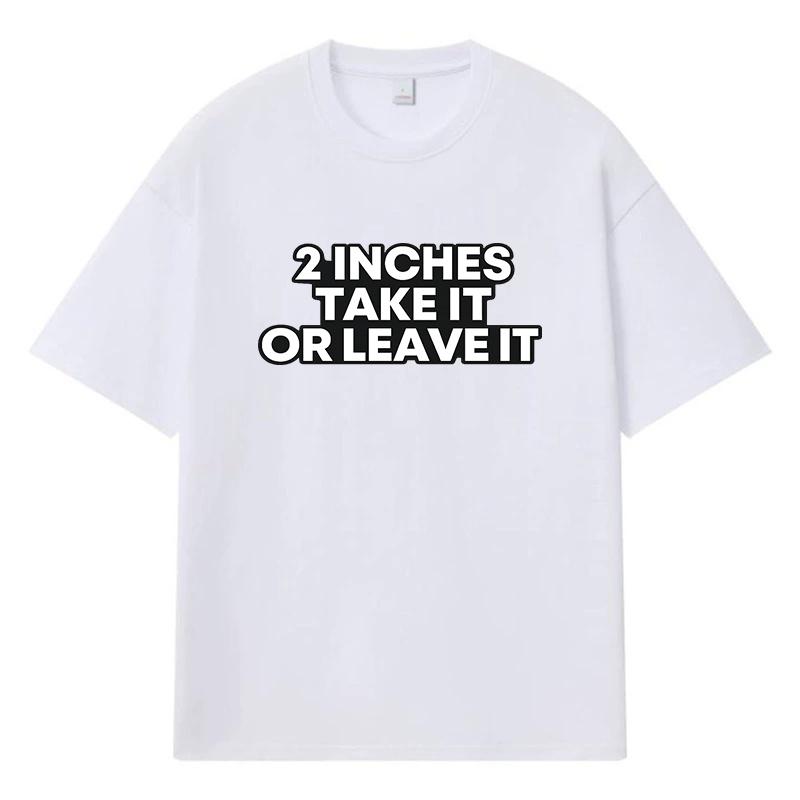 2026 2 Inches Take It Or Leave It Printed Graphic Y2k Harajuku Streetwear 100% Cotton T Shirt Casual Oversized Summer Men T-shirt S
