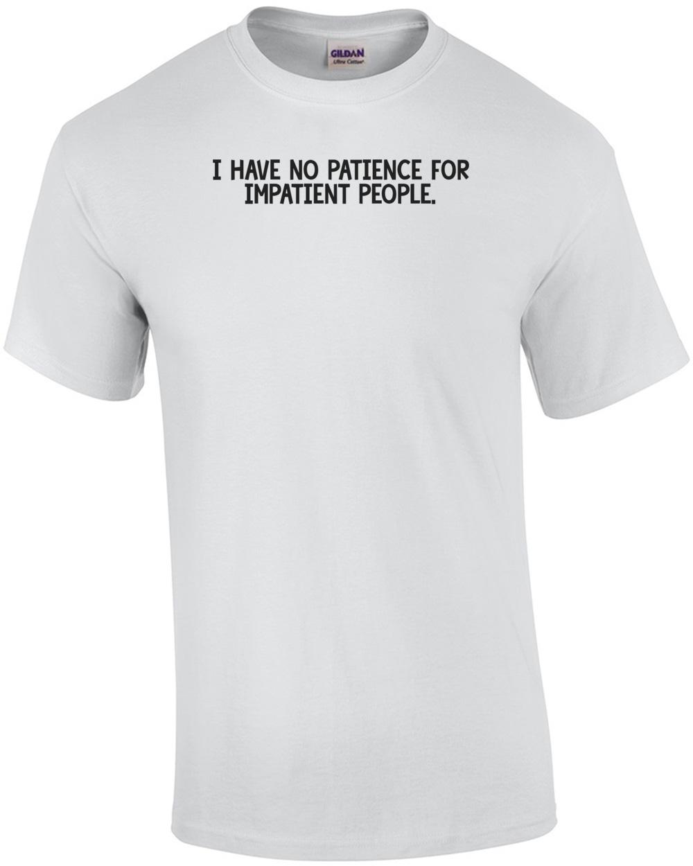 

I have NO patience for impatient people. Shirt Unisex T-Shirt XXXL
