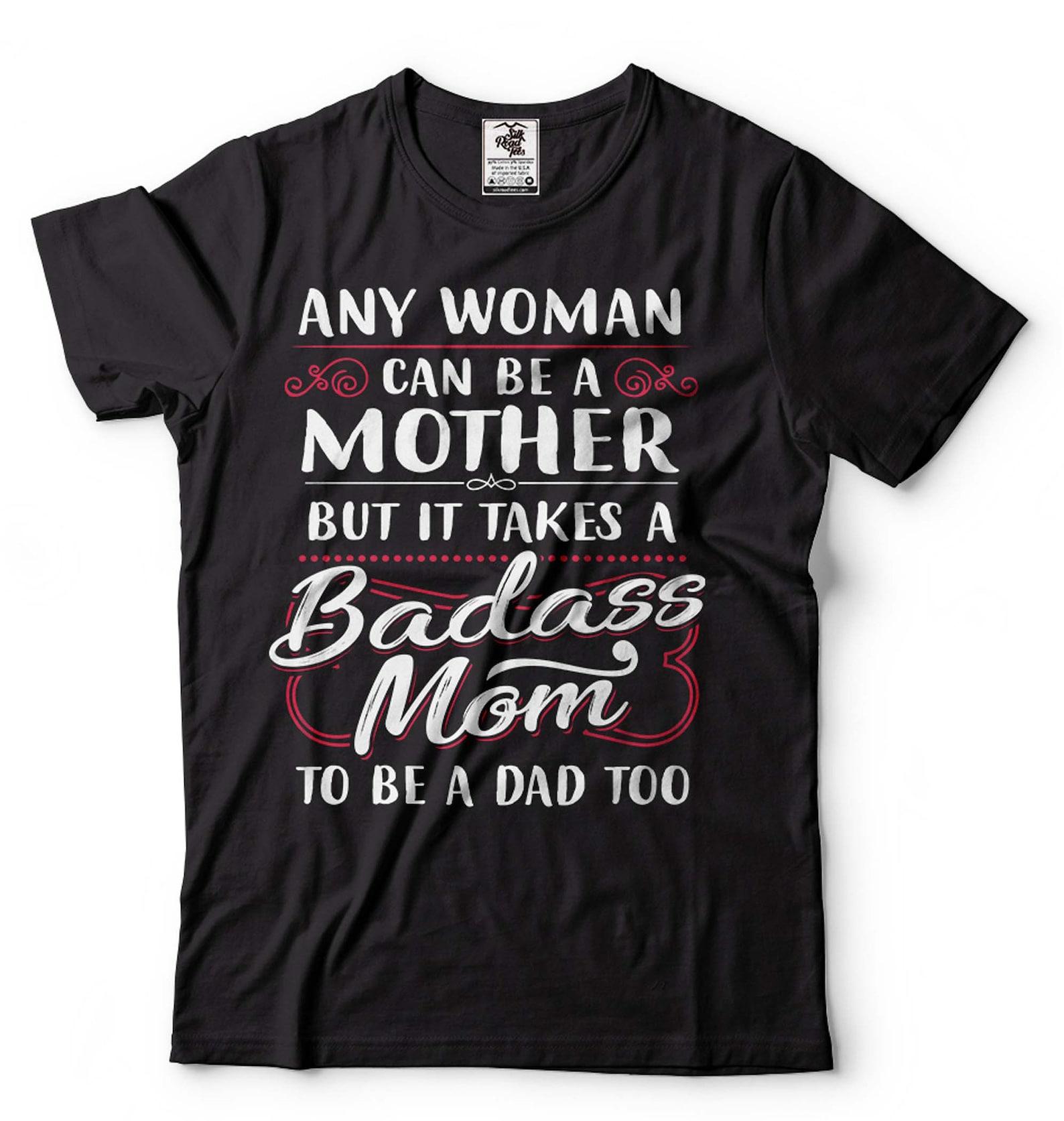 Badass Mom Shirt Mother s Day Mom Shirt Mom Shirts Single Mom Gift Tee Single Mom Shirt Gift For Women Mothers Day Shirt For Her Mom Mother 3XL